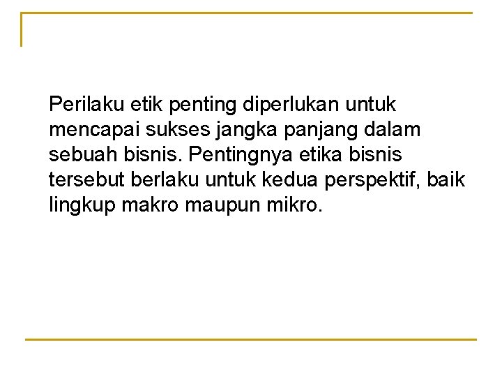 Perilaku etik penting diperlukan untuk mencapai sukses jangka panjang dalam sebuah bisnis. Pentingnya etika