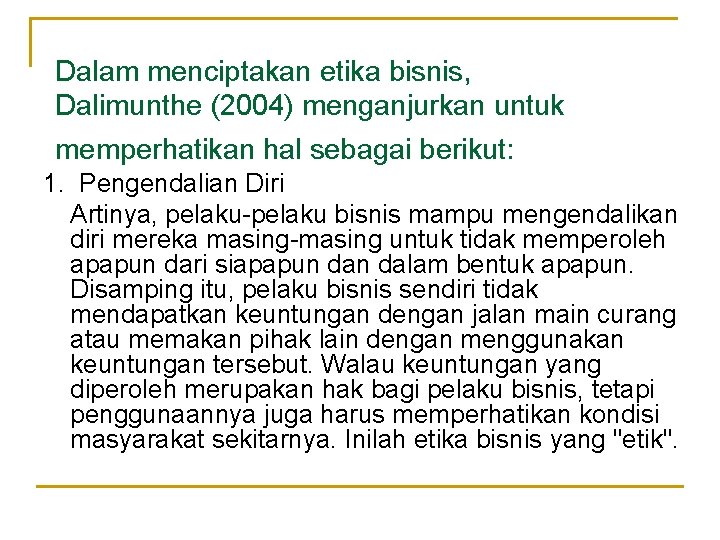 Dalam menciptakan etika bisnis, Dalimunthe (2004) menganjurkan untuk memperhatikan hal sebagai berikut: 1. Pengendalian