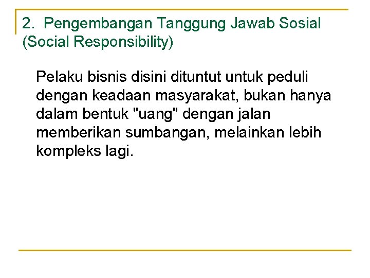 2. Pengembangan Tanggung Jawab Sosial (Social Responsibility) Pelaku bisnis disini dituntut untuk peduli dengan