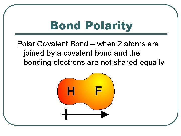 Bond Polarity Polar Covalent Bond – when 2 atoms are joined by a covalent