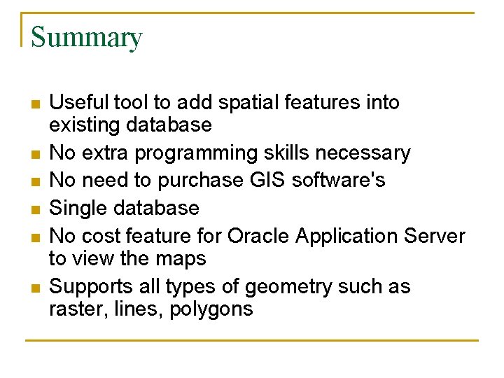Summary n n n Useful tool to add spatial features into existing database No