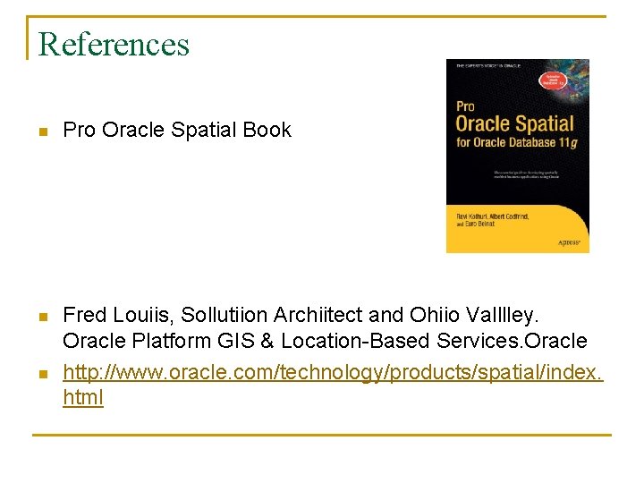 References n Pro Oracle Spatial Book n Fred Louiis, Sollutiion Archiitect and Ohiio Valllley.