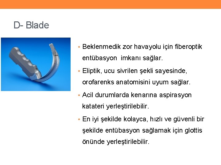 D- Blade • Beklenmedik zor havayolu için fiberoptik entübasyon imkanı sağlar. • Eliptik, ucu