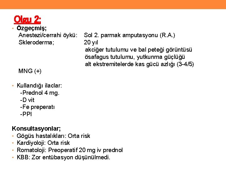 Olgu 2: • Özgeçmiş; Anestezi/cerrahi öykü: Skleroderma; Sol 2. parmak amputasyonu (R. A. )