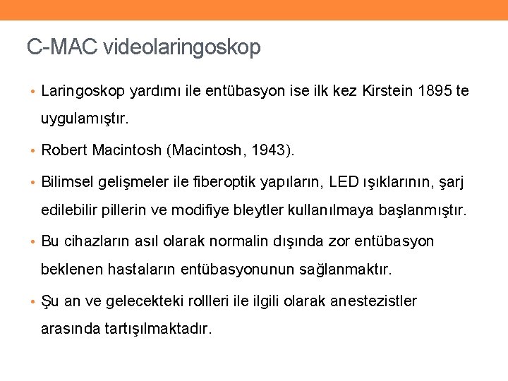 C-MAC videolaringoskop • Laringoskop yardımı ile entübasyon ise ilk kez Kirstein 1895 te uygulamıştır.