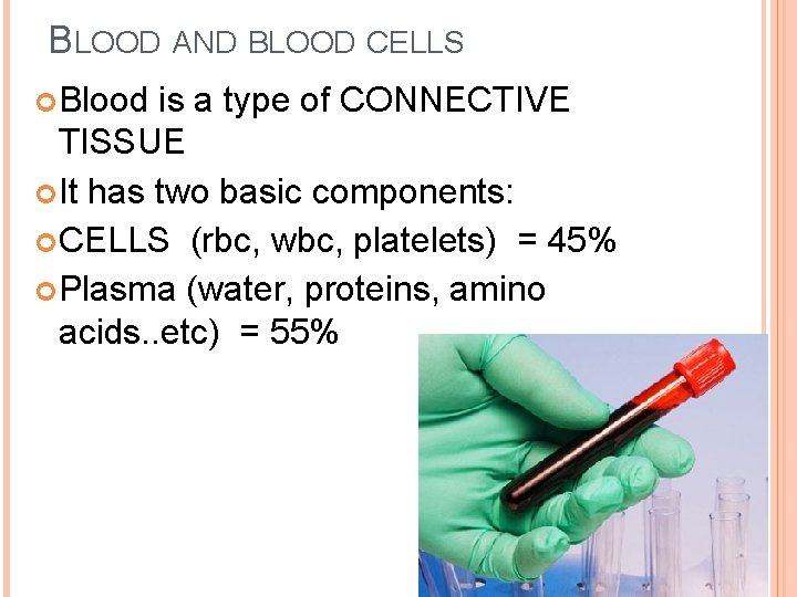 BLOOD AND BLOOD CELLS Blood is a type of CONNECTIVE TISSUE It has two