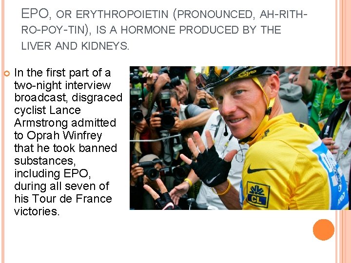 EPO, OR ERYTHROPOIETIN (PRONOUNCED, AH-RITHRO-POY-TIN), IS A HORMONE PRODUCED BY THE LIVER AND KIDNEYS.