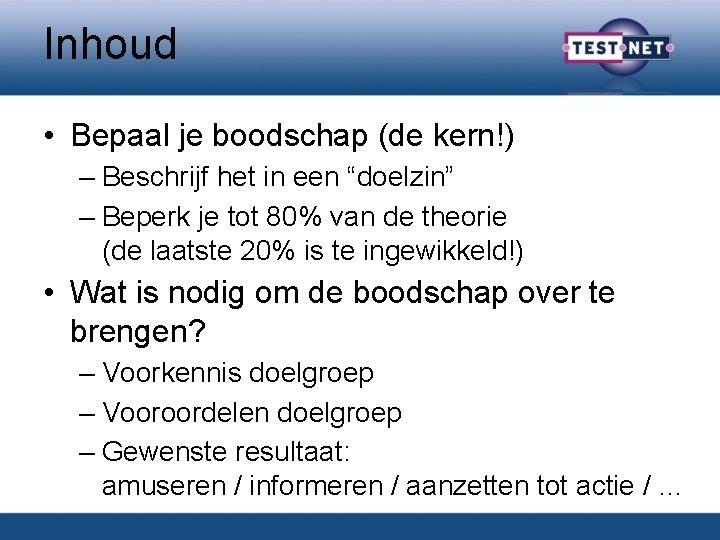 Inhoud • Bepaal je boodschap (de kern!) – Beschrijf het in een “doelzin” –