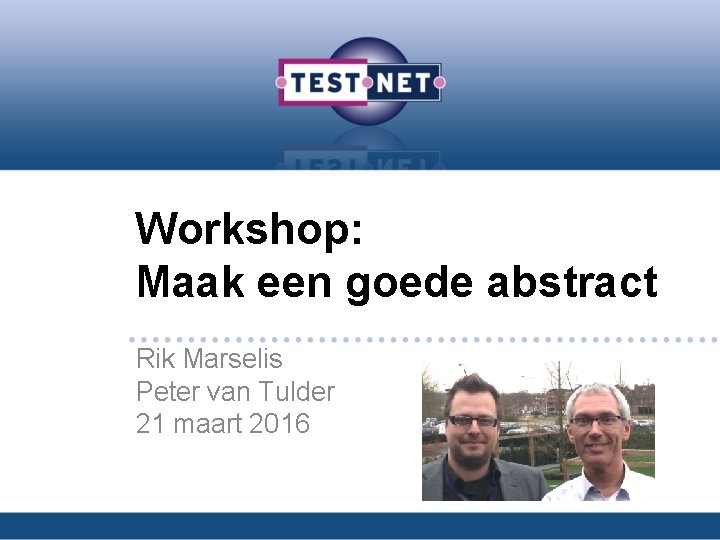 Workshop: Maak een goede abstract Rik Marselis Peter van Tulder 21 maart 2016 