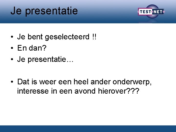 Je presentatie • Je bent geselecteerd !! • En dan? • Je presentatie… •