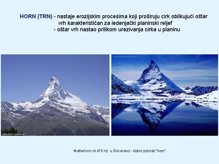 HORN (TRN) - nastaje erozijskim procesima koji proširuju cirk oblikujući oštar vrh karakterističan za