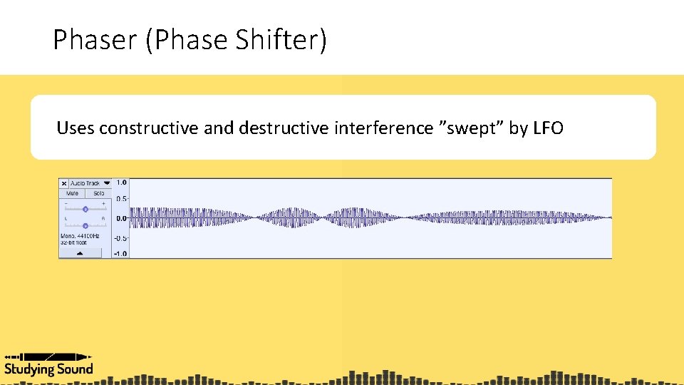 Phaser (Phase Shifter) Uses constructive and destructive interference ”swept” by LFO 