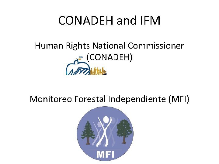 CONADEH and IFM Human Rights National Commissioner (CONADEH) Monitoreo Forestal Independiente (MFI) 