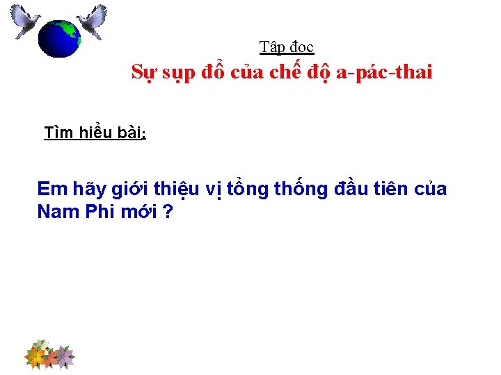 Tập đọc Sự sụp đổ của chế độ a-pác-thai Tìm hiểu bài: Em hãy