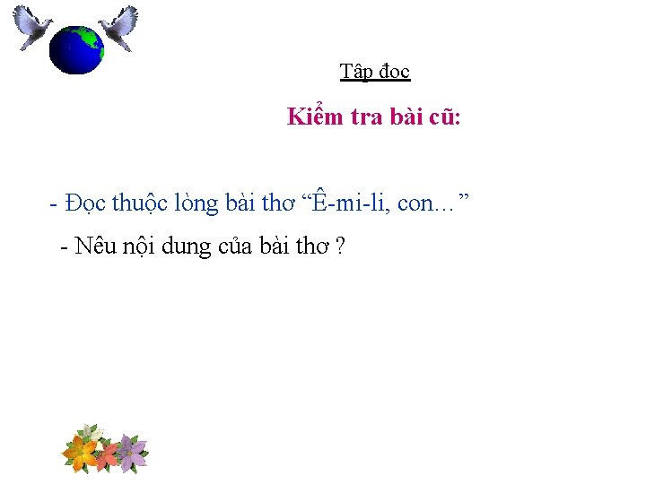 Tập đọc Kiểm tra bài cũ: - Đọc thuộc lòng bài thơ “Ê-mi-li, con…”