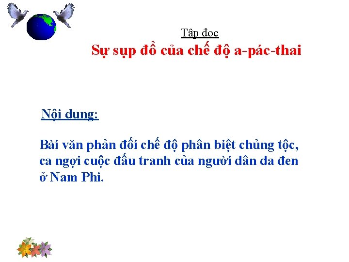 Tập đọc Sự sụp đổ của chế độ a-pác-thai Nội dung: Bài văn phản