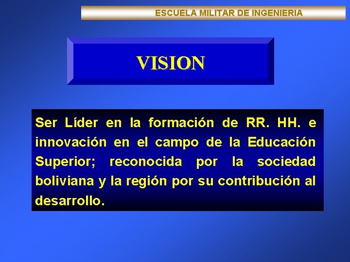  ESCUELA MILITAR DE INGENIERIA VISION Ser Líder en la formación de RR. HH.