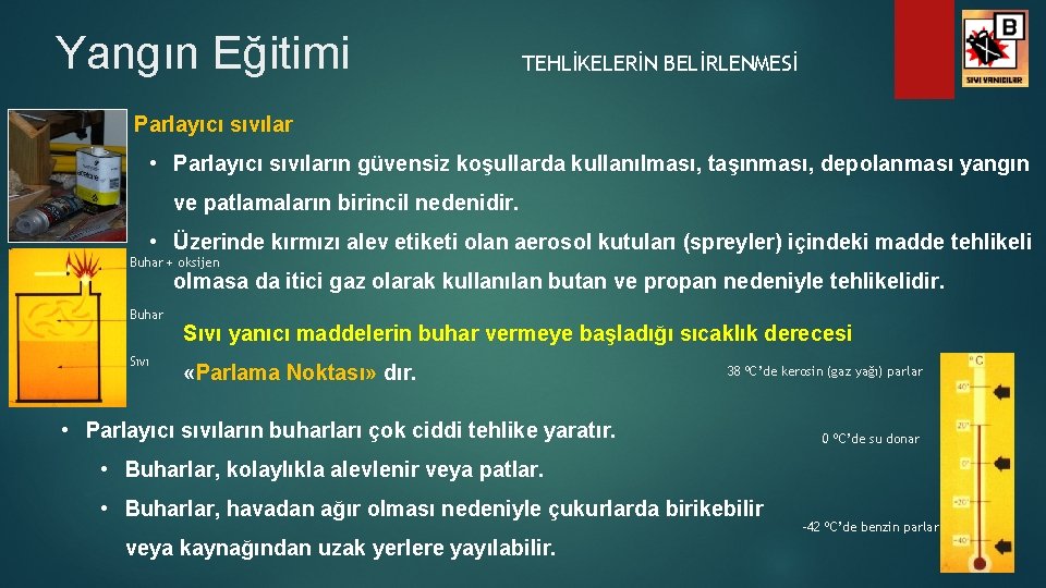 Yangın Eğitimi TEHLİKELERİN BELİRLENMESİ • Parlayıcı sıvıların güvensiz koşullarda kullanılması, taşınması, depolanması yangın ve