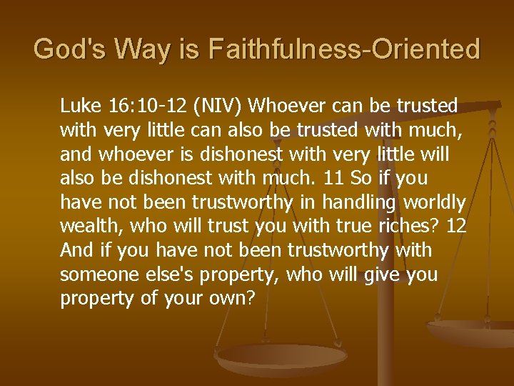 God's Way is Faithfulness-Oriented Luke 16: 10 -12 (NIV) Whoever can be trusted with