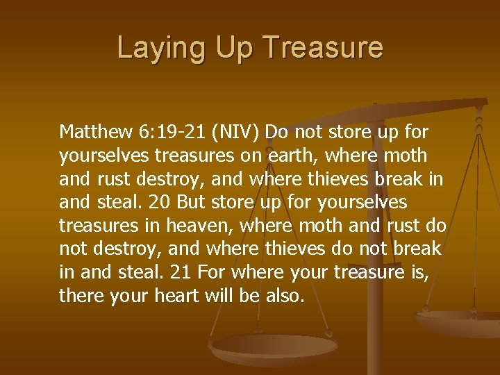 Laying Up Treasure Matthew 6: 19 -21 (NIV) Do not store up for yourselves