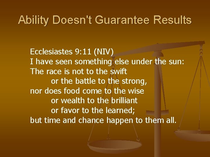 Ability Doesn't Guarantee Results Ecclesiastes 9: 11 (NIV) I have seen something else under