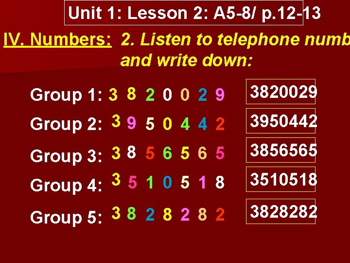 Unit 1: Lesson 2: A 5 8/ p. 12 13 IV. Numbers: 2. Listen