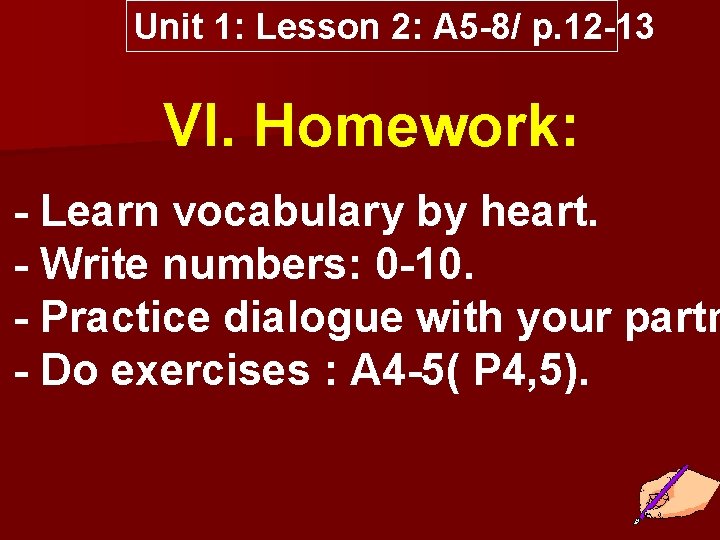 Unit 1: Lesson 2: A 5 8/ p. 12 13 VI. Homework: Learn vocabulary