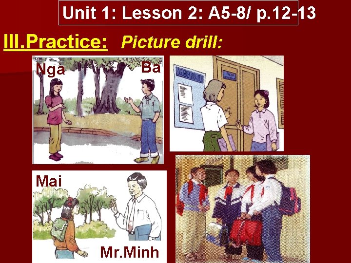 Unit 1: Lesson 2: A 5 8/ p. 12 13 III. Practice: Picture drill: