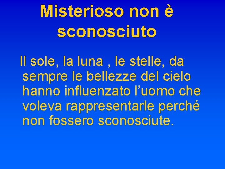 Misterioso non è sconosciuto Il sole, la luna , le stelle, da sempre le