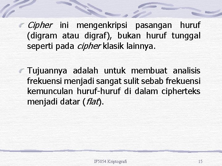 Cipher ini mengenkripsi pasangan huruf (digram atau digraf), bukan huruf tunggal seperti pada cipher