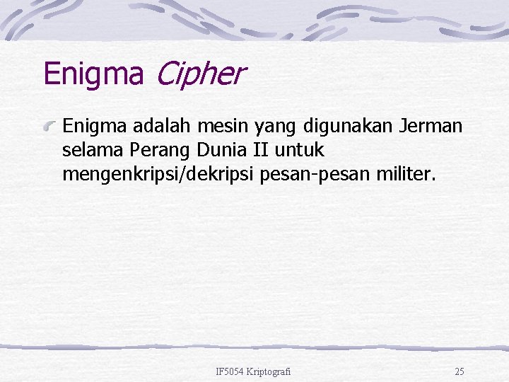 Enigma Cipher Enigma adalah mesin yang digunakan Jerman selama Perang Dunia II untuk mengenkripsi/dekripsi