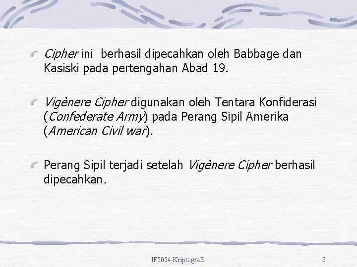 Cipher ini berhasil dipecahkan oleh Babbage dan Kasiski pada pertengahan Abad 19. Vigènere Cipher