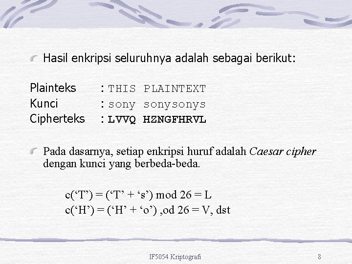 Hasil enkripsi seluruhnya adalah sebagai berikut: Plainteks Kunci Cipherteks : THIS PLAINTEXT : sonysonys