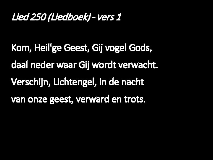 Lied 250 (Liedboek) - vers 1 Kom, Heil'ge Geest, Gij vogel Gods, daal neder