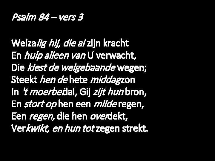 Psalm 84 – vers 3 Welzalig hij, die al zijn kracht En hulp alleen