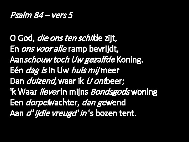 Psalm 84 – vers 5 O God, die ons ten schilde zijt, En ons