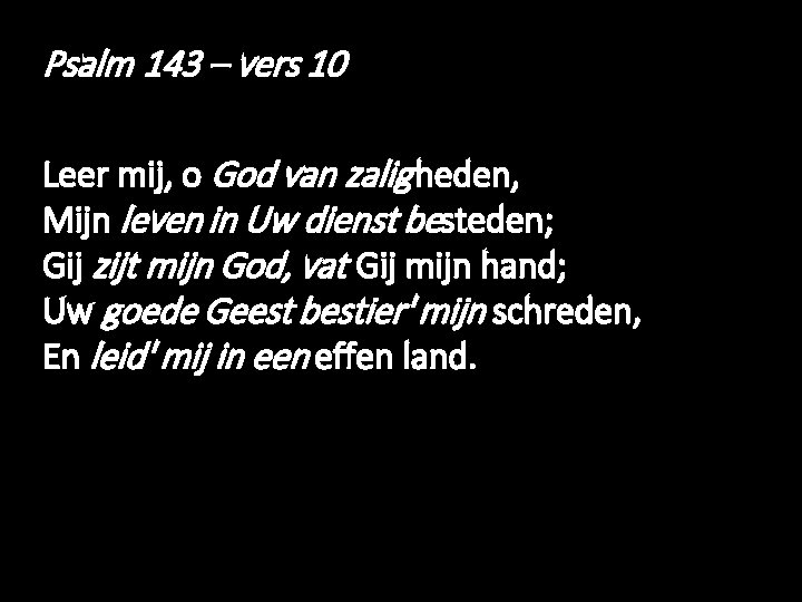 Psalm 143 – vers 10 Leer mij, o God van zalig heden, Mijn leven