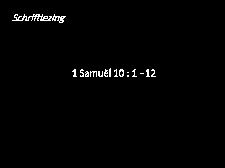 Schriftlezing 1 Samuël 10 : 1 - 12 