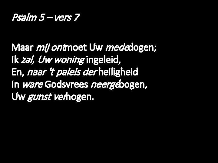 Psalm 5 – vers 7 Maar mij ontmoet Uw mededogen; Ik zal, Uw woning