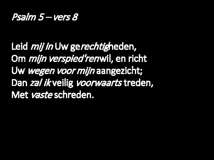 Psalm 5 – vers 8 Leid mij in Uw gerechtigheden, Om mijn verspied'ren wil,