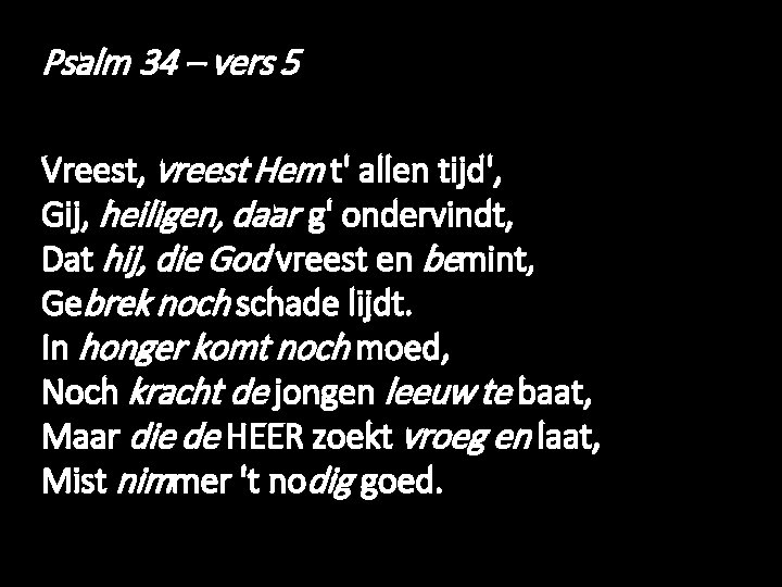 Psalm 34 – vers 5 Vreest, vreest Hem t' allen tijd', Gij, heiligen, daar