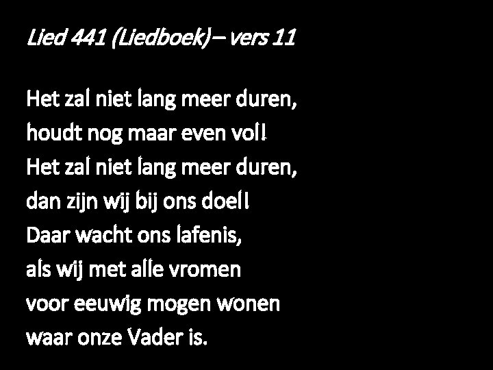 Lied 441 (Liedboek) – vers 11 Het zal niet lang meer duren, houdt nog