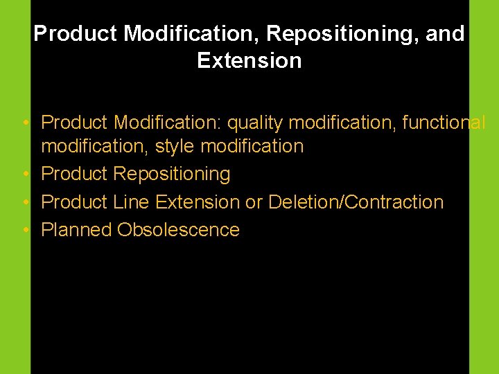 Product Modification, Repositioning, and Extension • Product Modification: quality modification, functional modification, style modification