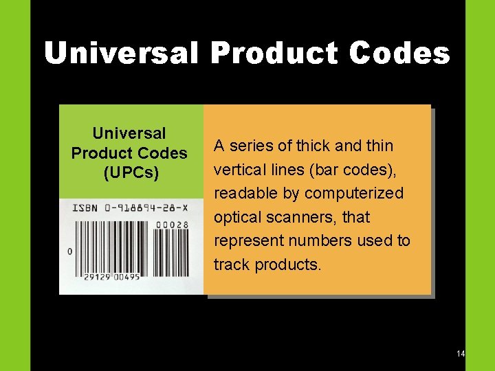 Universal Product Codes (UPCs) A series of thick and thin vertical lines (bar codes),