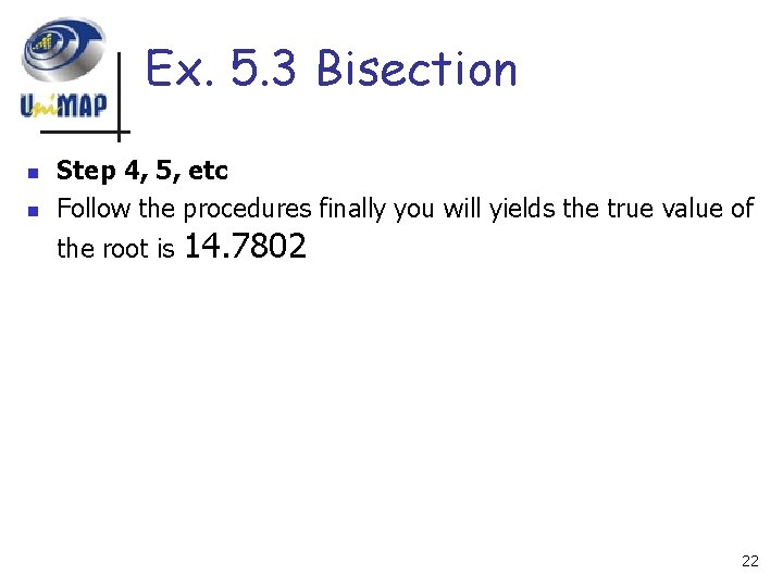 Ex. 5. 3 Bisection n n Step 4, 5, etc Follow the procedures finally