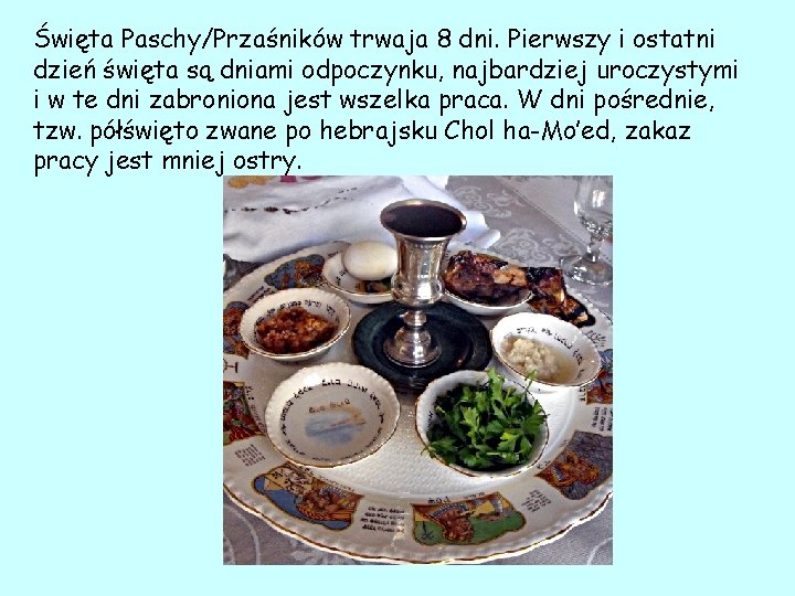 Święta Paschy/Przaśników trwaja 8 dni. Pierwszy i ostatni dzień święta są dniami odpoczynku, najbardziej