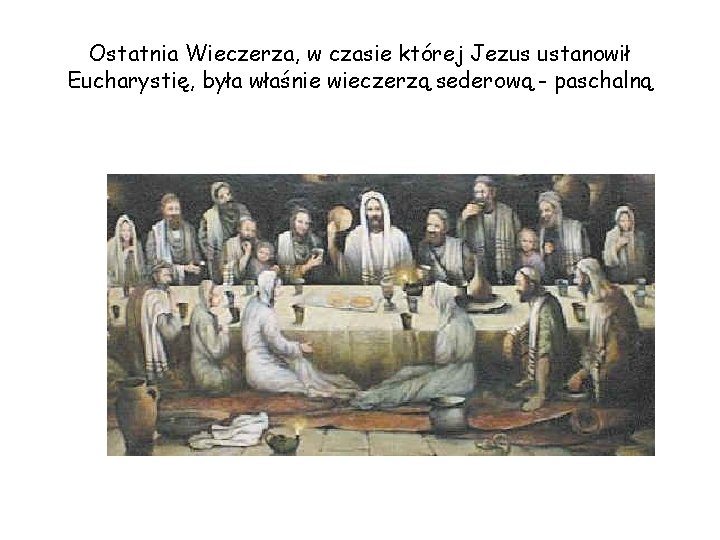 Ostatnia Wieczerza, w czasie której Jezus ustanowił Eucharystię, była właśnie wieczerzą sederową - paschalną