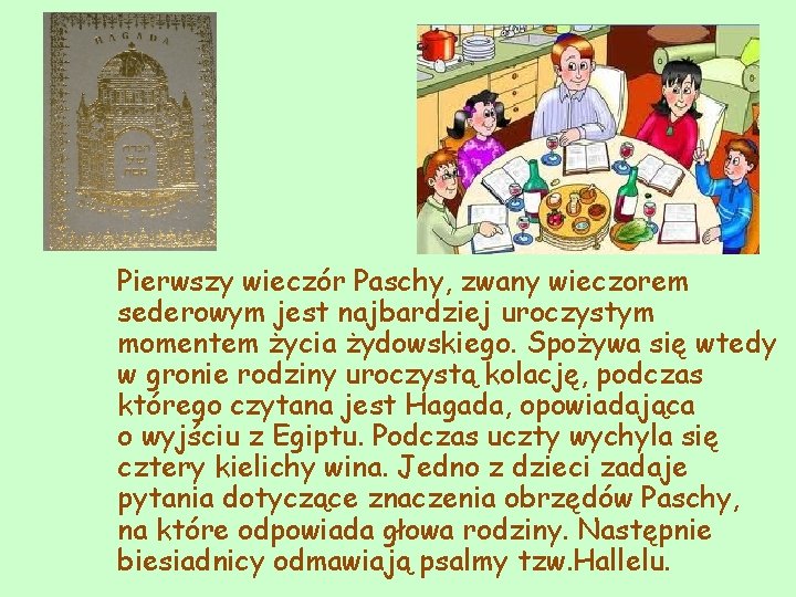 Pierwszy wieczór Paschy, zwany wieczorem sederowym jest najbardziej uroczystym momentem życia żydowskiego. Spożywa się