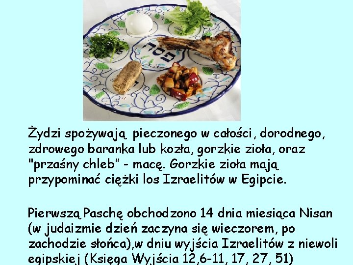 Żydzi spożywają pieczonego w całości, dorodnego, zdrowego baranka lub kozła, gorzkie zioła, oraz "przaśny