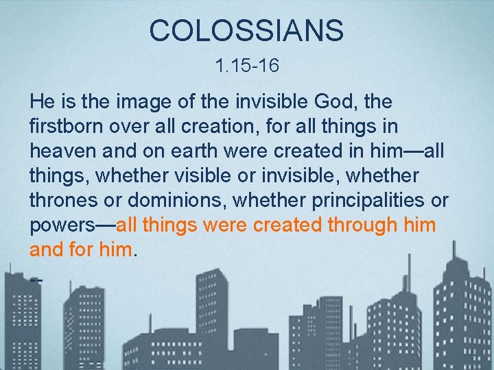 COLOSSIANS 1. 15 -16 He is the image of the invisible God, the firstborn